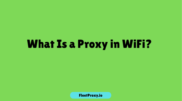 What Is a Proxy in WiFi? Settings, Meaning & Setup