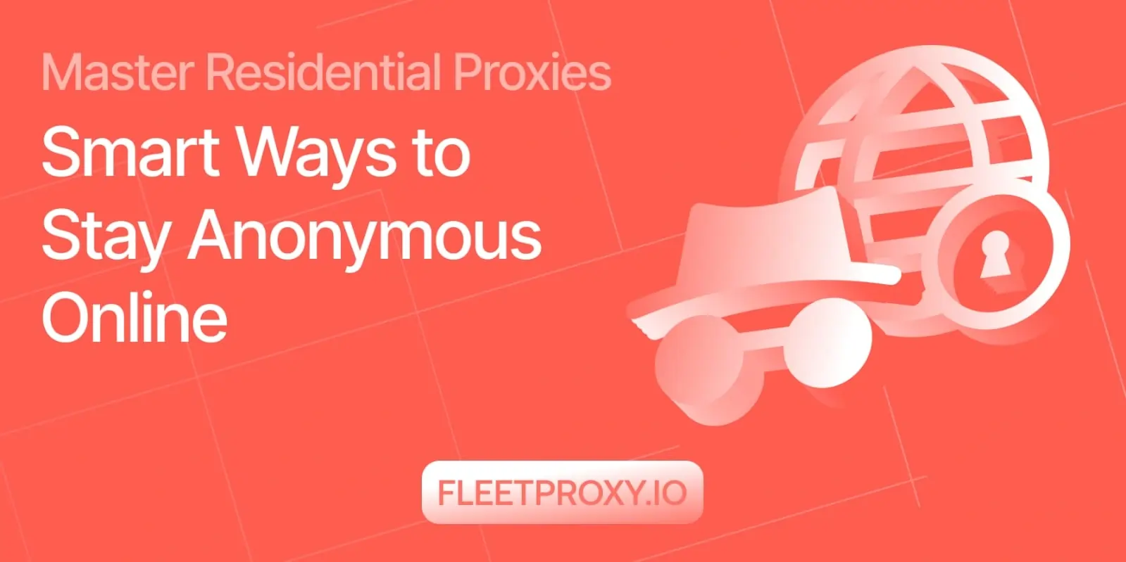 Master Residential Proxies: Smart Ways to Stay Anonymous Online